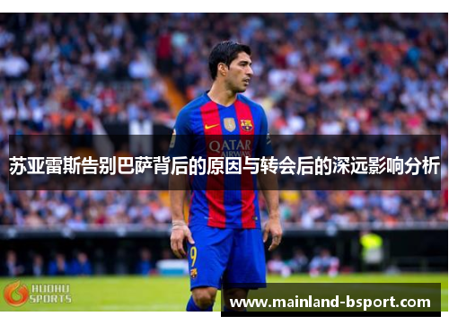 苏亚雷斯告别巴萨背后的原因与转会后的深远影响分析 苏亚雷斯告别巴萨背后的原因与转会后的深远影响分析