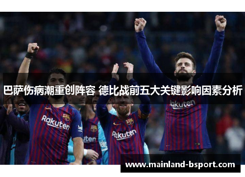 巴萨伤病潮重创阵容 德比战前五大关键影响因素分析