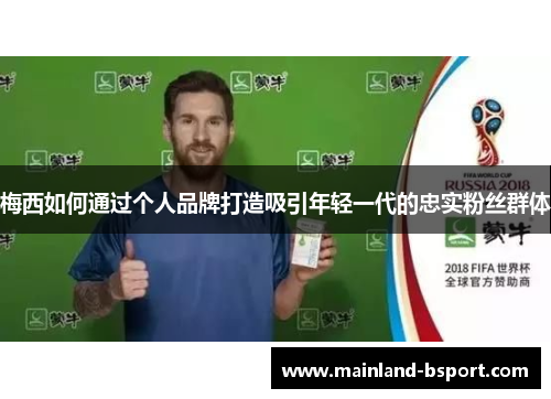 梅西如何通过个人品牌打造吸引年轻一代的忠实粉丝群体