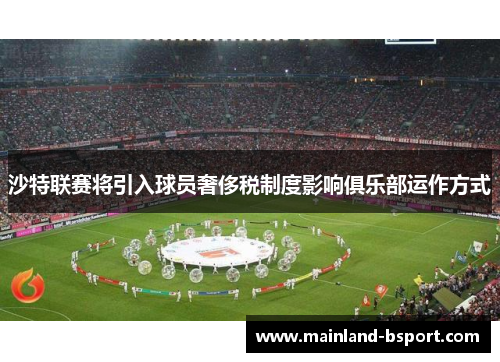 沙特联赛将引入球员奢侈税制度影响俱乐部运作方式